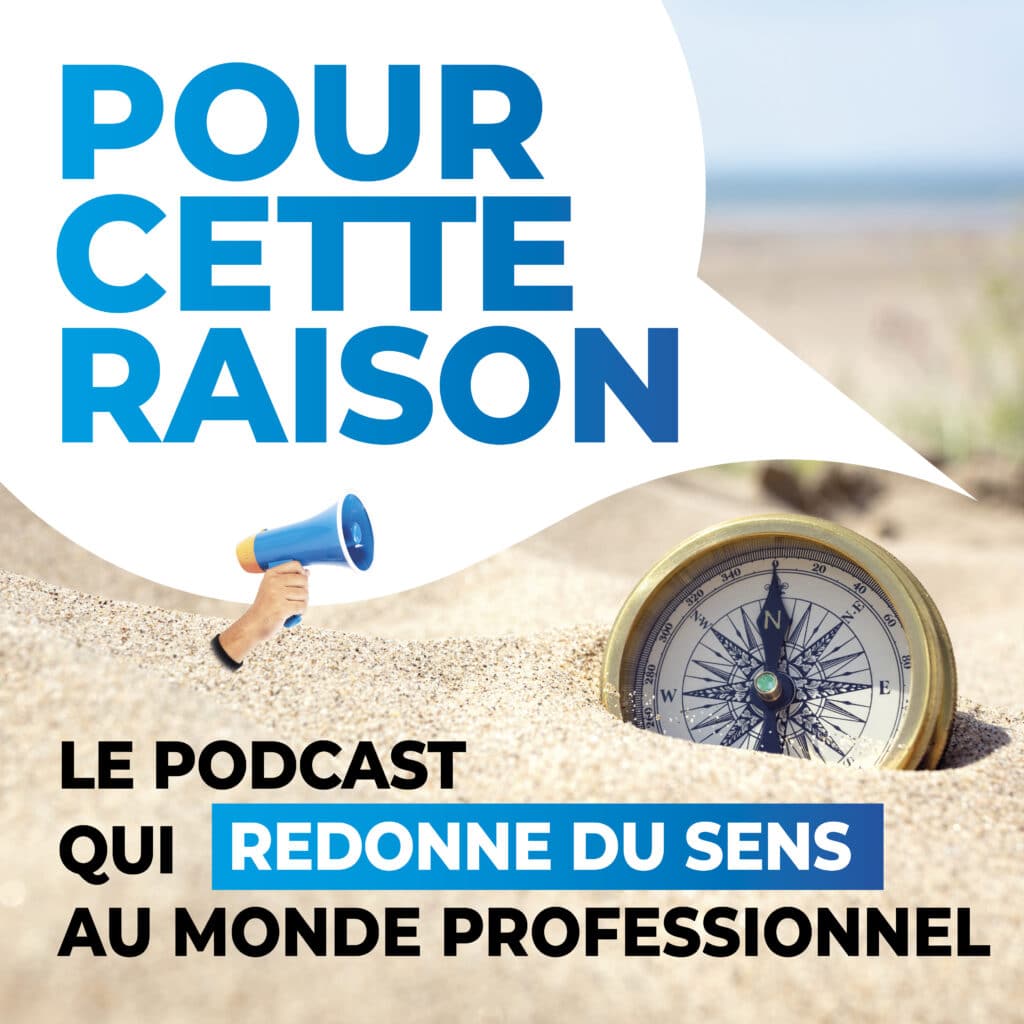 Pour cette raison, le podcast qui redonne du sens au monde professionnel